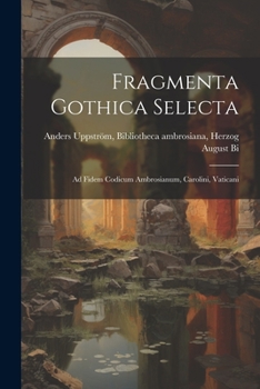 Paperback Fragmenta Gothica Selecta: Ad Fidem Codicum Ambrosianum, Carolini, Vaticani Book