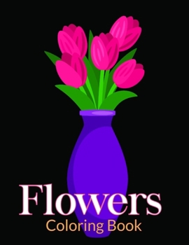 Flowers Coloring Book: Flower Coloring Book Seniors Adults Large Print Easy Coloring