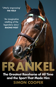 Paperback Frankel: The Greatest Racehorse of All Time and the Sport That Made Him Book
