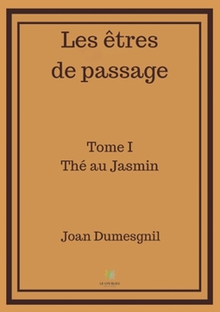 Paperback Les êtres de passage: Tome I - Thé au Jasmin [French] Book