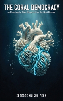 The Coral Democracy: A Novel and a Civic Blueprint for the Next Decade