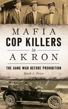Mafia Cop Killers in Akron: The Gang War Before Prohibition