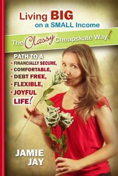 Paperback Living Big on a Small Income The Classy Cheapskate Way!: Path to a Financially Secure, Comfortable, Debt Free, Flexible, Joyful Life! Book