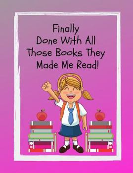 Paperback Finally Done with All Those Books They Made Me Read: A Must Have for the Young Reader! a Fun Way to Document Accelerated Reader Books, Record the Book