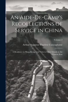 Paperback An Aide-De-Camp's Recollections of Service in China: A Residence in Hong-Kong, and Visits to Other Islands in the Chinese Seas; Volume 2 Book