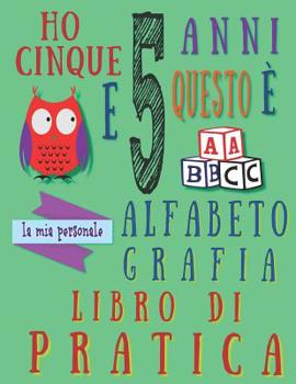 Paperback Ho cinque 5 anni e questo è la mia personale alfabeto grafia libro di pratica: L'alfabeto scrittura libro di pratica per bambini di cinque anni [Italian] Book