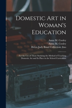 Domestic Art In Woman's Education: For The Use Of Those Studying The Method Of Teaching Domestic Art And Its Place In The School Curriculum
