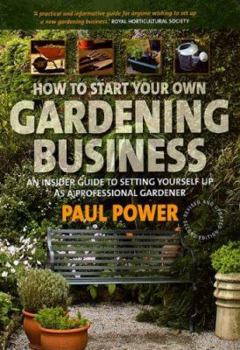 Paperback How to Start Your Own Gardening Business: An Insider Guide to Setting Yourself Up as a Professional Gardener Book