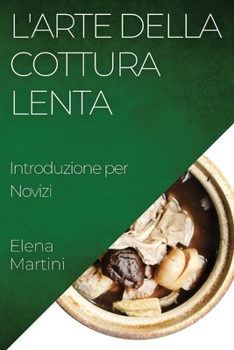 Paperback L'Arte della Cottura Lenta: Introduzione per Novizi [Italian] Book