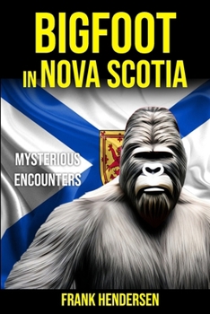 Bigfoot in Nova Scotia: Mysterious Encounters (Bigfoot Encounters from Around the World)