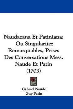 Hardcover Naudaeana Et Patiniana: Ou Singularitez Remarquables, Prises Des Conversations Mess. Naude Et Patin (1703) Book