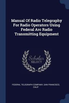 Paperback Manual Of Radio Telegraphy For Radio Operators Using Federal Arc Radio Transmitting Equipment Book
