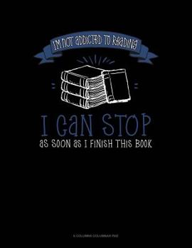 Paperback I'm Not Addicted To Reading I Can Stop As Soon As I Finish This Book: 6 Columns Columnar Pad Book