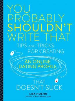 Paperback You Probably Shouldn't Write That: Tips and Tricks for Creating an Online Dating Profile That Doesn't Suck Book