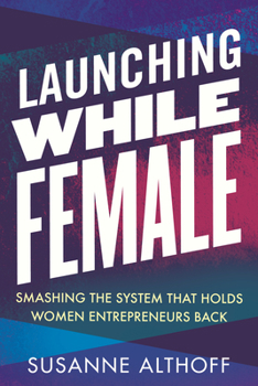 Hardcover Launching While Female: Smashing the System That Holds Women Entrepreneurs Back Book
