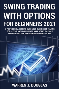Paperback Swing Trading with Options For Beginners 2021: A Professional Guide to Build Your Business of Trading For a Living and Learn How to Make Money on Stoc Book