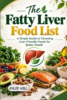 The Fatty Liver Food List: A Simple Guide to Choosing Liver-Friendly Foods for Better Health