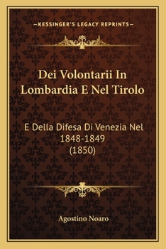 Paperback Dei Volontarii In Lombardia E Nel Tirolo: E Della Difesa Di Venezia Nel 1848-1849 (1850) [Italian] Book