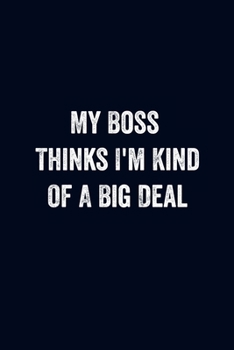 Paperback My Boss Thinks I'm Kind Of A Big Deal: Blank Lined Notebook 6x9/Funny Office Journal For Coworker, Employees / Journal For writing And Note/ Family Gi Book