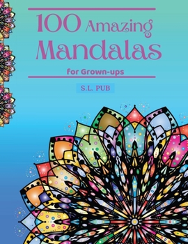 100 Amazing Mandalas for Grown-ups: Coloring Book for Grown-ups Inspirational designs 100 single-sided pages with mandala patterns Stress relief and Relaxation coloring book Great Gift