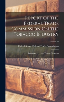 Hardcover Report of the Federal Trade Commission On the Tobacco Industry: December 11, 1920, Volume 52; Volume 55 Book