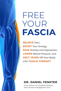 Paperback Free Your Fascia: Relieve Pain, Boost Your Energy, Ease Anxiety and Depression, Lower Blood Pressure, and Melt Years Off Your Body with Fascia Therapy Book