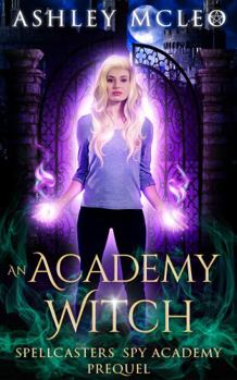 An Academy Witch: A Supernatural Spy Academy Series - Book #4 of the Spellcasters Spy Academy