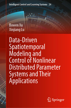 Hardcover Data-Driven Spatiotemporal Modeling and Control of Nonlinear Distributed Parameter Systems and Their Applications (Intelligent Control and Learning Systems, 24) Book