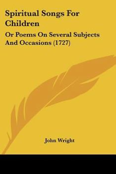 Spiritual Songs For Children: Or Poems On Several Subjects And Occasions