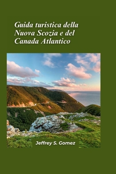 Guida turistica 2024 della Nuova Scozia e del Canada atlantico: Viaggia lungo le coste spruzzate di sale, scoprendo baie nascoste, fari e leggende marinare. (Italian Edition)