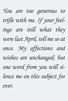 You are too generous to trifle with me. If your feelings are still what they were last April, tell me so at once. My affections and wishes are ... ever.: Jane Austen inspirational quote. Lin