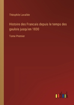 Paperback Histoire des Francais depuis le temps des gaulois jusqu'en 1830: Tome Premier [French] Book