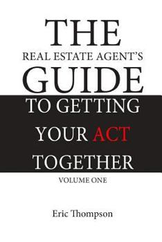 The Real Estate Agent's Guide to Getting Your Act Together