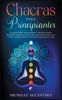 Chakras para principiantes: La guía definitiva para equilibrar y sanar tus chakras. Meditación guiada de atención plena para abrir tu tercer ojo e ... Spanish Edition]