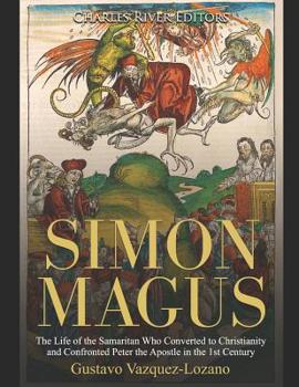 Paperback Simon Magus: The Life of the Samaritan Who Converted to Christianity and Confronted Peter the Apostle in the 1st Century Book