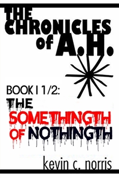 Paperback The Chronicles of A.H.: Book I 1/2: The Somethingth of Nothingth Book