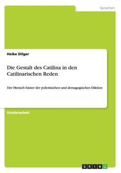 Paperback Die Gestalt des Catilina in den Catilinarischen Reden: Der Mensch hinter der polemischen und demagogischen Diktion [German] Book