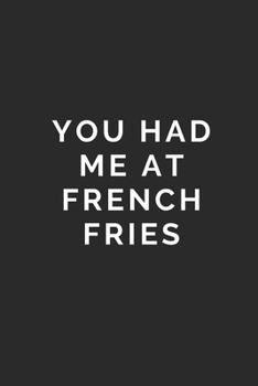 You Had Me at French Fries: Lined Journal Notebook With Quote Cover, 6x9, Soft Cover, Matte Finish, Journal To Write In, 120 Page