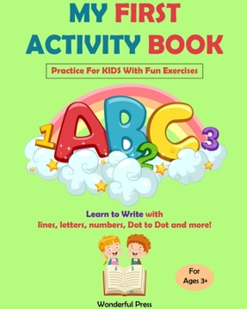 Paperback My First Activity Book: Practice For Kids With Fun Exercises: Learn to Write With Lines, Letters, Numbers, Dot to Dot and More! - Kids +3 Book
