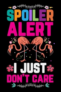 Spoiler Alert I just Don't Care: Flamingo College Ruled composition Notebook for Students, Kids & Teens | Wide Ruled Lined Journal for School & ... taking Notes, 6x9 inch and 100 pages Notebook