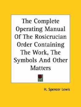 Paperback The Complete Operating Manual Of The Rosicrucian Order Containing The Work, The Symbols And Other Matters Book