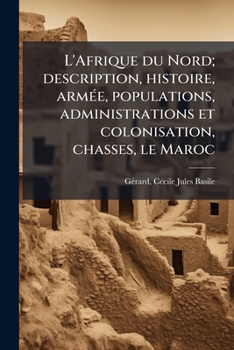 Paperback L'Afrique du Nord; description, histoire, armée, populations, administrations et colonisation, chasses, le Maroc [French] Book