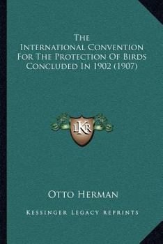 Paperback The International Convention For The Protection Of Birds Concluded In 1902 (1907) Book