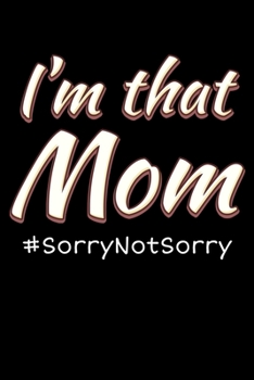I'm That Mom #SorryNotSorry : Notebook (Journal, Diary) for Moms Who Love Sarcasm - 120 Lined Pages to Write In