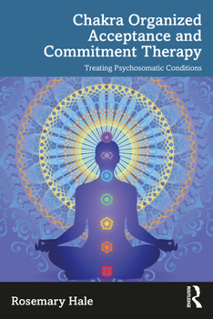 Paperback Chakra Organized Acceptance and Commitment Therapy: Treating Psychosomatic Conditions Book