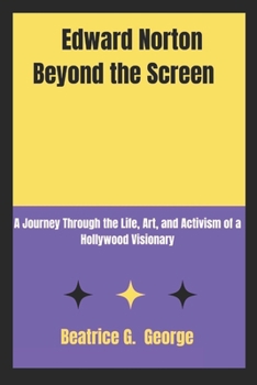 Paperback Edward Norton Beyond the Screen: A Journey Through the Life, Art, and Activism of a Hollywood Visionary Book