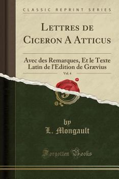 Paperback Lettres de Ciceron a Atticus, Vol. 4: Avec Des Remarques, Et Le Texte Latin de l'Edition de Gr?vius (Classic Reprint) [French] Book