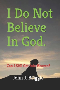 Paperback I Do Not Believe In God: Can I Still Get Into Heaven? Book