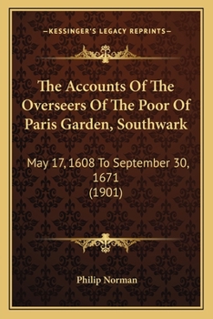Paperback The Accounts Of The Overseers Of The Poor Of Paris Garden, Southwark: May 17, 1608 To September 30, 1671 (1901) Book