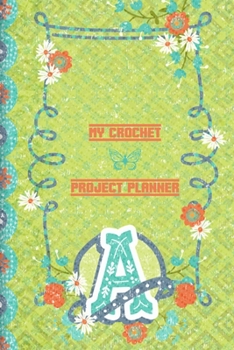 My Crochet Project Planner A: Perfect Crochet Projects Planner - Keep Track of Yarn, Colors, and Rate your Projects - Crochet Planner to Write In